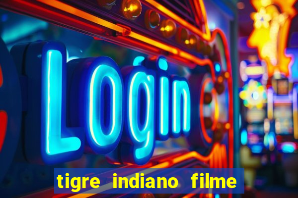 tigre indiano filme indiano tigre e drago